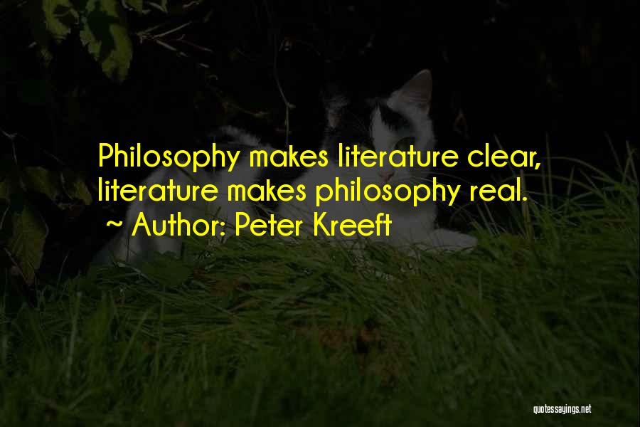 Peter Kreeft Quotes: Philosophy Makes Literature Clear, Literature Makes Philosophy Real.
