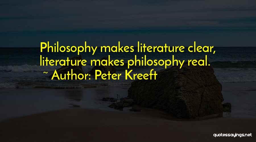 Peter Kreeft Quotes: Philosophy Makes Literature Clear, Literature Makes Philosophy Real.