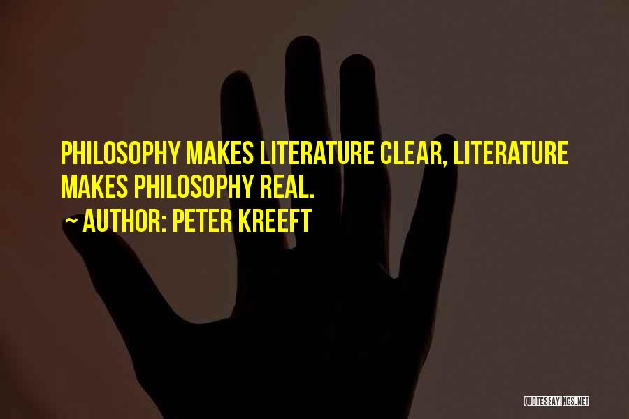 Peter Kreeft Quotes: Philosophy Makes Literature Clear, Literature Makes Philosophy Real.