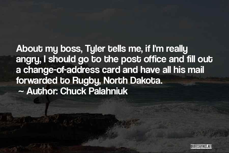 Chuck Palahniuk Quotes: About My Boss, Tyler Tells Me, If I'm Really Angry, I Should Go To The Post Office And Fill Out