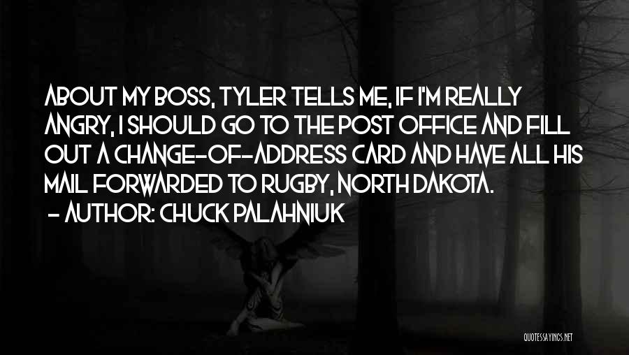 Chuck Palahniuk Quotes: About My Boss, Tyler Tells Me, If I'm Really Angry, I Should Go To The Post Office And Fill Out