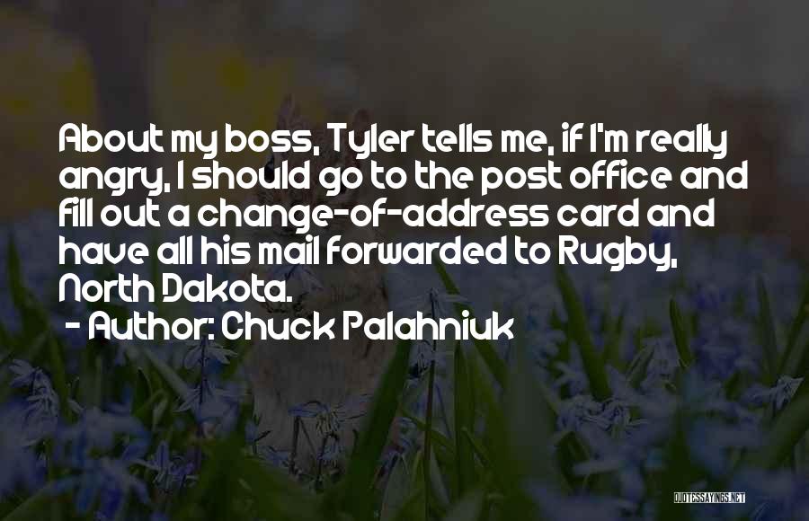 Chuck Palahniuk Quotes: About My Boss, Tyler Tells Me, If I'm Really Angry, I Should Go To The Post Office And Fill Out