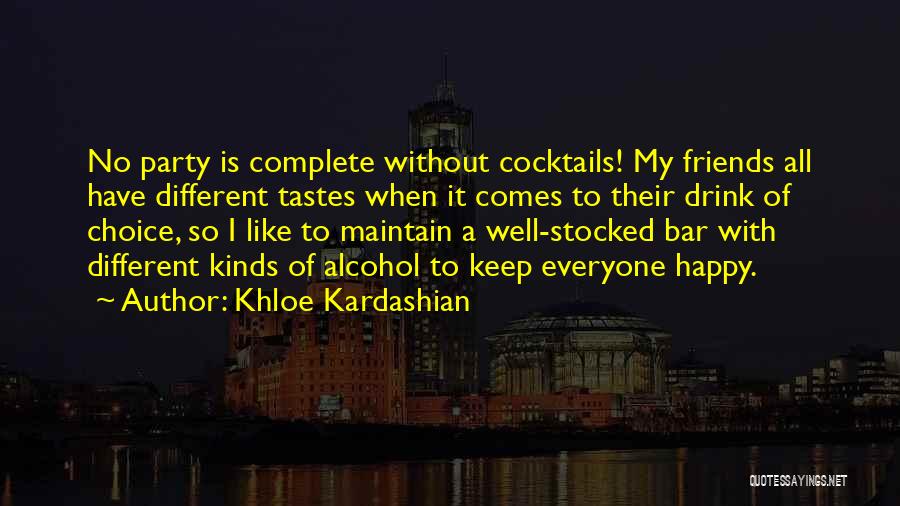 Khloe Kardashian Quotes: No Party Is Complete Without Cocktails! My Friends All Have Different Tastes When It Comes To Their Drink Of Choice,