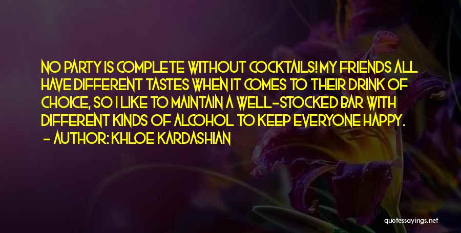 Khloe Kardashian Quotes: No Party Is Complete Without Cocktails! My Friends All Have Different Tastes When It Comes To Their Drink Of Choice,