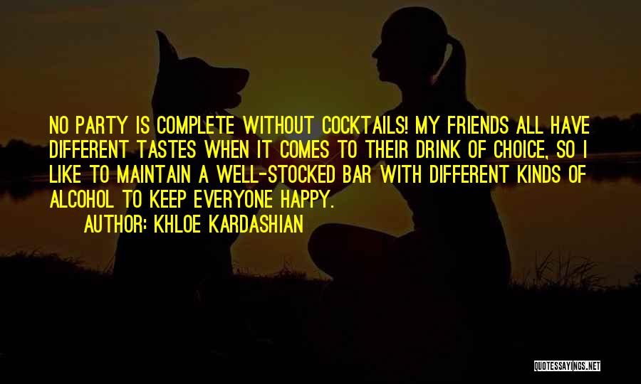 Khloe Kardashian Quotes: No Party Is Complete Without Cocktails! My Friends All Have Different Tastes When It Comes To Their Drink Of Choice,