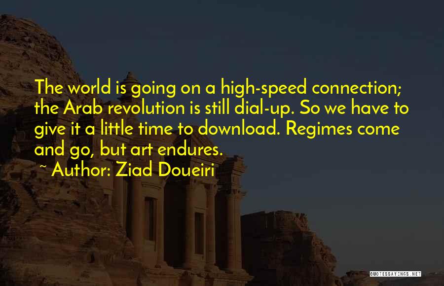 Ziad Doueiri Quotes: The World Is Going On A High-speed Connection; The Arab Revolution Is Still Dial-up. So We Have To Give It