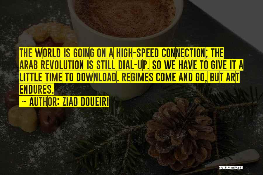 Ziad Doueiri Quotes: The World Is Going On A High-speed Connection; The Arab Revolution Is Still Dial-up. So We Have To Give It