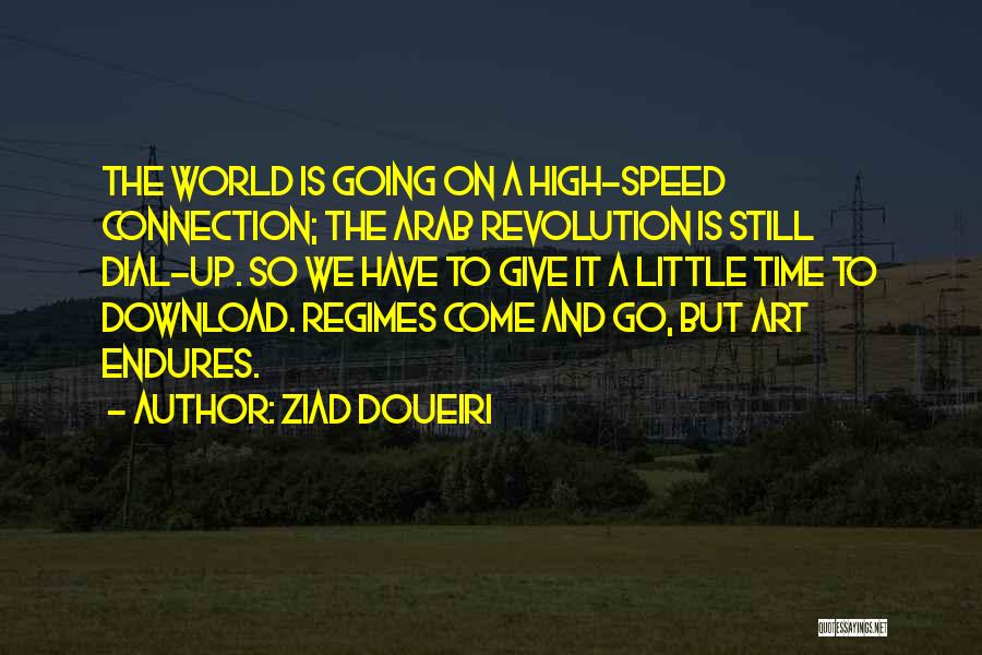 Ziad Doueiri Quotes: The World Is Going On A High-speed Connection; The Arab Revolution Is Still Dial-up. So We Have To Give It