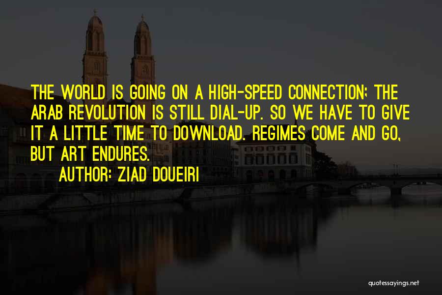 Ziad Doueiri Quotes: The World Is Going On A High-speed Connection; The Arab Revolution Is Still Dial-up. So We Have To Give It