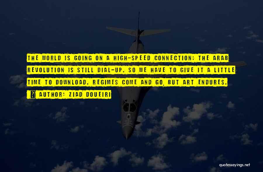 Ziad Doueiri Quotes: The World Is Going On A High-speed Connection; The Arab Revolution Is Still Dial-up. So We Have To Give It