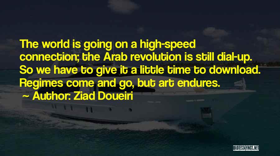 Ziad Doueiri Quotes: The World Is Going On A High-speed Connection; The Arab Revolution Is Still Dial-up. So We Have To Give It