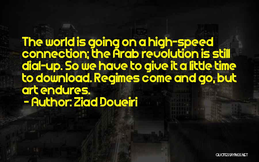 Ziad Doueiri Quotes: The World Is Going On A High-speed Connection; The Arab Revolution Is Still Dial-up. So We Have To Give It