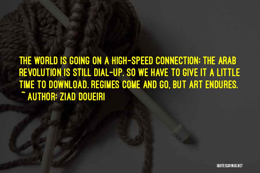 Ziad Doueiri Quotes: The World Is Going On A High-speed Connection; The Arab Revolution Is Still Dial-up. So We Have To Give It