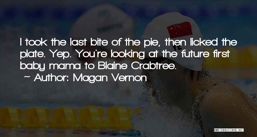 Magan Vernon Quotes: I Took The Last Bite Of The Pie, Then Licked The Plate. Yep. You're Looking At The Future First Baby