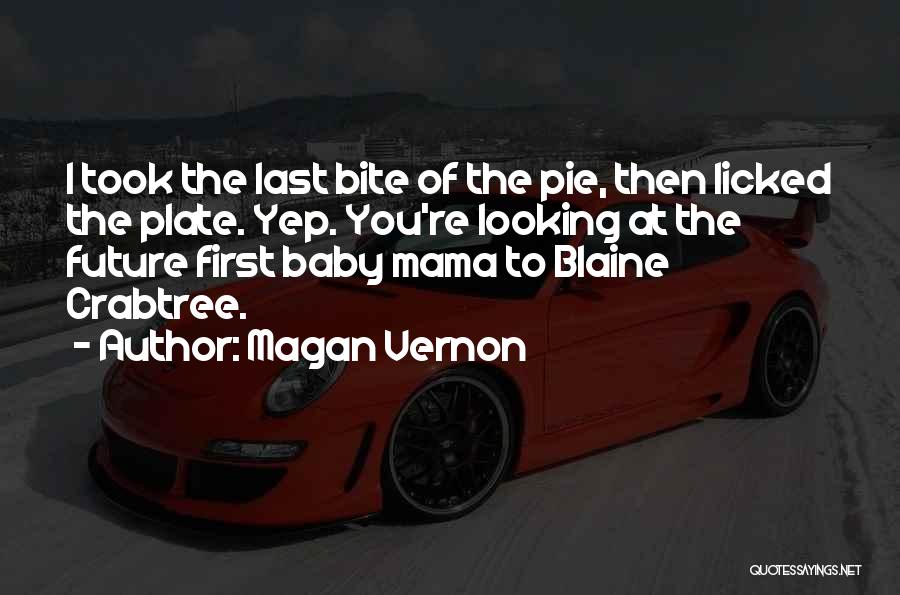 Magan Vernon Quotes: I Took The Last Bite Of The Pie, Then Licked The Plate. Yep. You're Looking At The Future First Baby