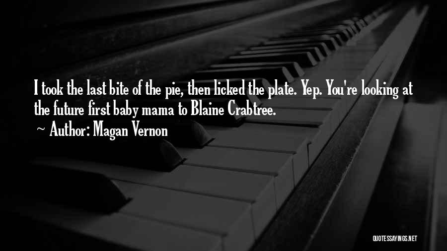 Magan Vernon Quotes: I Took The Last Bite Of The Pie, Then Licked The Plate. Yep. You're Looking At The Future First Baby