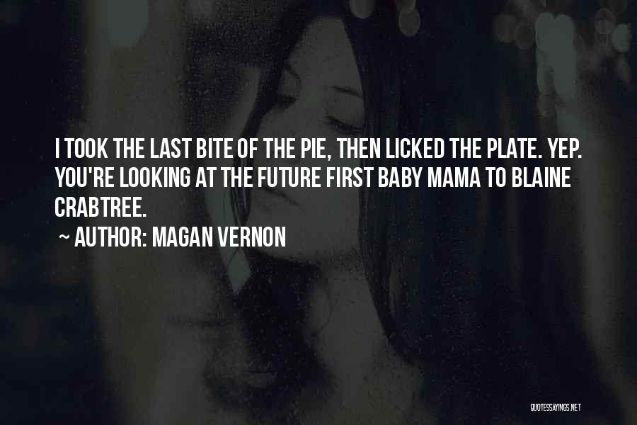 Magan Vernon Quotes: I Took The Last Bite Of The Pie, Then Licked The Plate. Yep. You're Looking At The Future First Baby