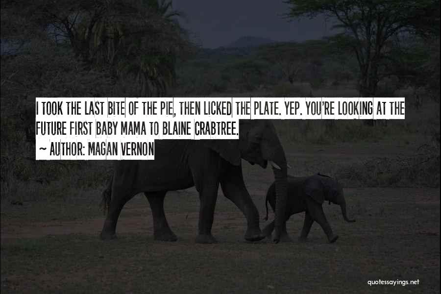 Magan Vernon Quotes: I Took The Last Bite Of The Pie, Then Licked The Plate. Yep. You're Looking At The Future First Baby