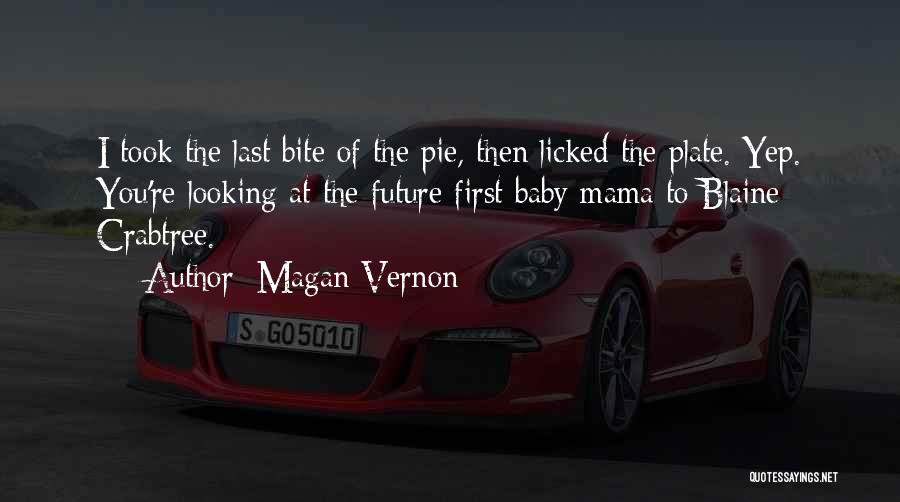 Magan Vernon Quotes: I Took The Last Bite Of The Pie, Then Licked The Plate. Yep. You're Looking At The Future First Baby