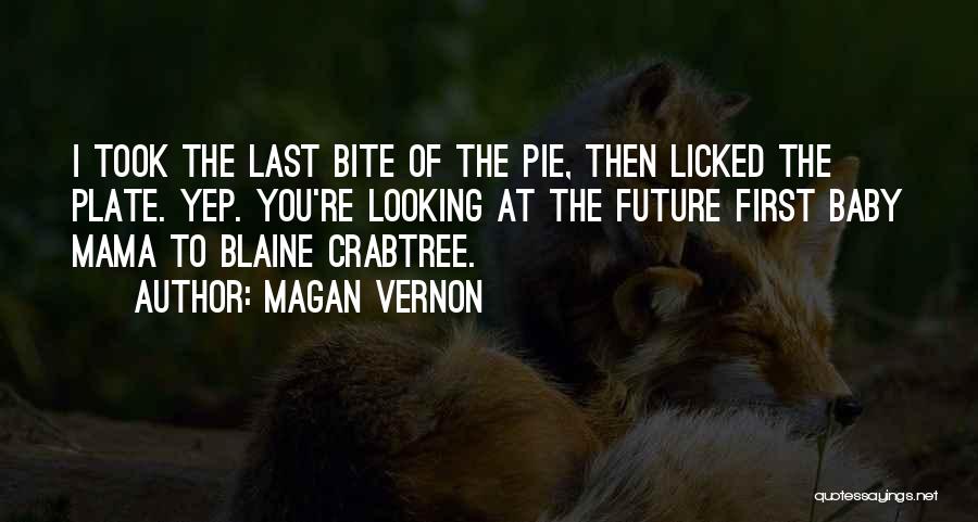 Magan Vernon Quotes: I Took The Last Bite Of The Pie, Then Licked The Plate. Yep. You're Looking At The Future First Baby