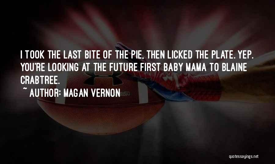 Magan Vernon Quotes: I Took The Last Bite Of The Pie, Then Licked The Plate. Yep. You're Looking At The Future First Baby