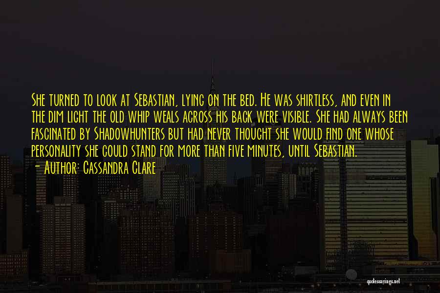 Cassandra Clare Quotes: She Turned To Look At Sebastian, Lying On The Bed. He Was Shirtless, And Even In The Dim Light The