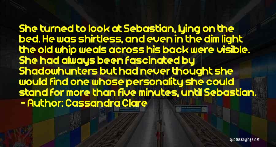 Cassandra Clare Quotes: She Turned To Look At Sebastian, Lying On The Bed. He Was Shirtless, And Even In The Dim Light The