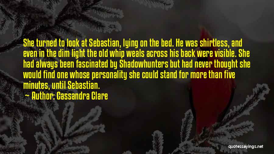 Cassandra Clare Quotes: She Turned To Look At Sebastian, Lying On The Bed. He Was Shirtless, And Even In The Dim Light The