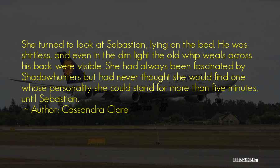 Cassandra Clare Quotes: She Turned To Look At Sebastian, Lying On The Bed. He Was Shirtless, And Even In The Dim Light The