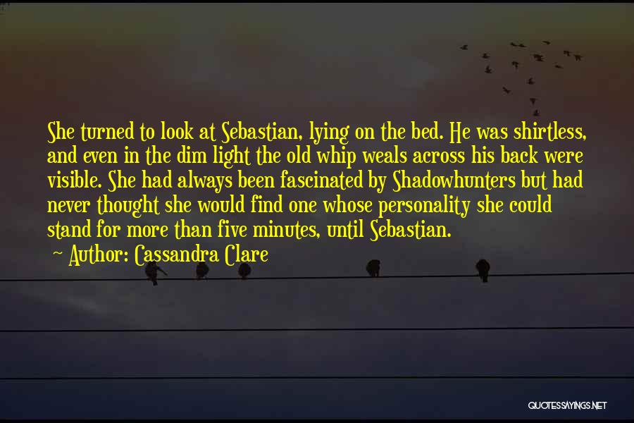 Cassandra Clare Quotes: She Turned To Look At Sebastian, Lying On The Bed. He Was Shirtless, And Even In The Dim Light The