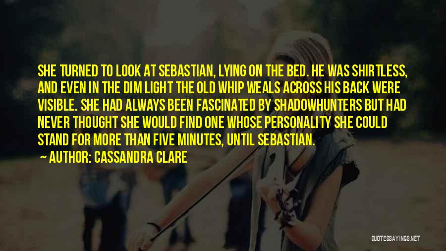 Cassandra Clare Quotes: She Turned To Look At Sebastian, Lying On The Bed. He Was Shirtless, And Even In The Dim Light The