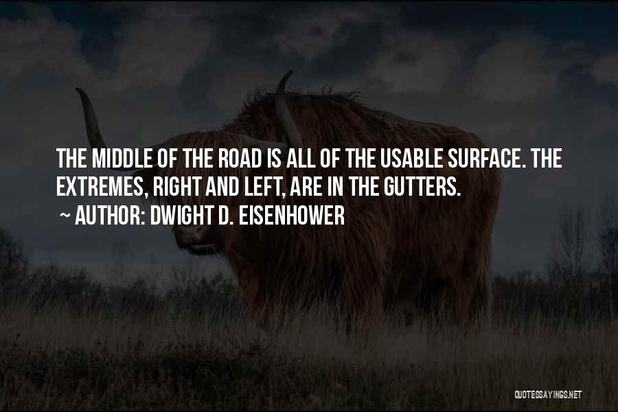 Dwight D. Eisenhower Quotes: The Middle Of The Road Is All Of The Usable Surface. The Extremes, Right And Left, Are In The Gutters.