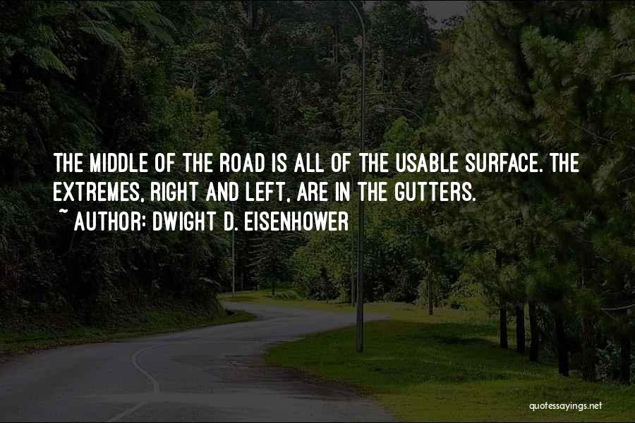 Dwight D. Eisenhower Quotes: The Middle Of The Road Is All Of The Usable Surface. The Extremes, Right And Left, Are In The Gutters.