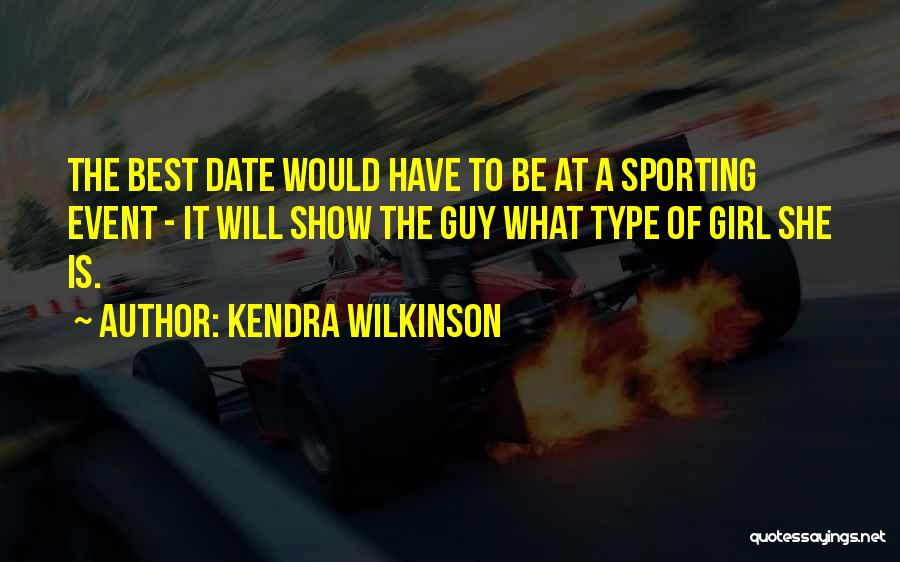 Kendra Wilkinson Quotes: The Best Date Would Have To Be At A Sporting Event - It Will Show The Guy What Type Of