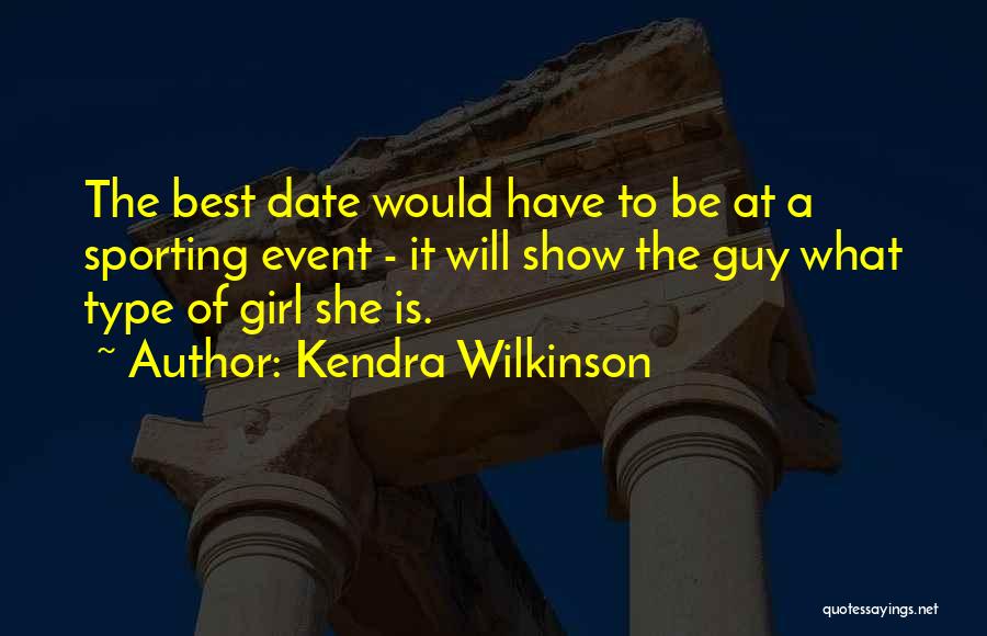 Kendra Wilkinson Quotes: The Best Date Would Have To Be At A Sporting Event - It Will Show The Guy What Type Of