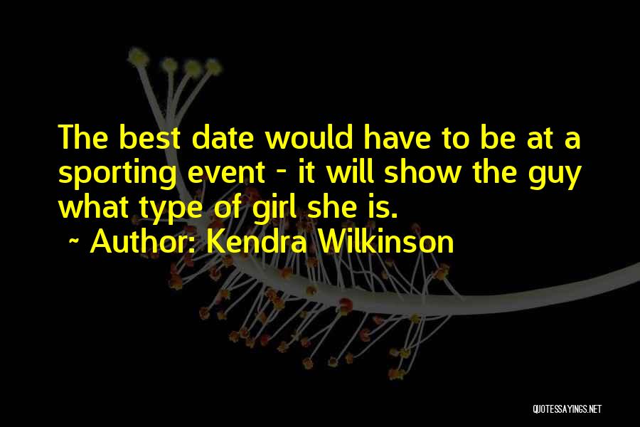 Kendra Wilkinson Quotes: The Best Date Would Have To Be At A Sporting Event - It Will Show The Guy What Type Of