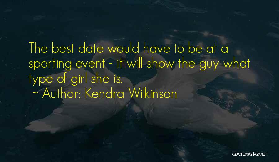 Kendra Wilkinson Quotes: The Best Date Would Have To Be At A Sporting Event - It Will Show The Guy What Type Of
