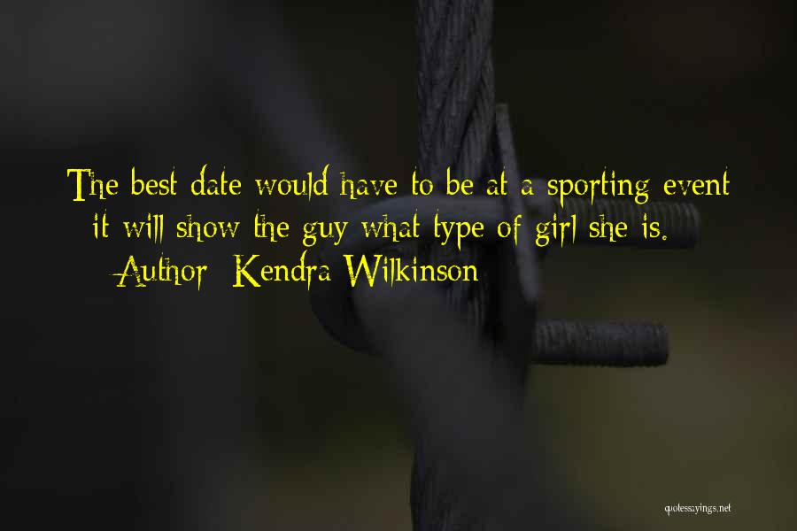 Kendra Wilkinson Quotes: The Best Date Would Have To Be At A Sporting Event - It Will Show The Guy What Type Of