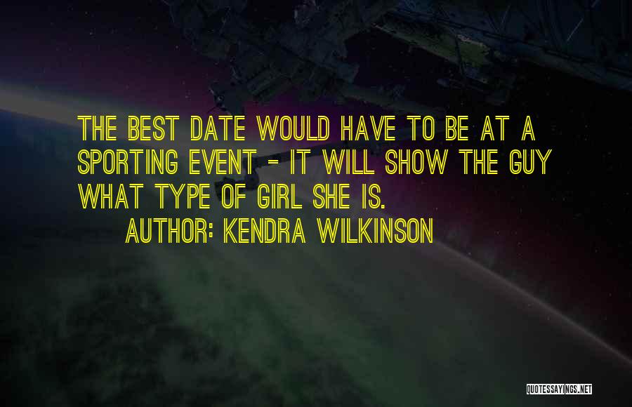 Kendra Wilkinson Quotes: The Best Date Would Have To Be At A Sporting Event - It Will Show The Guy What Type Of