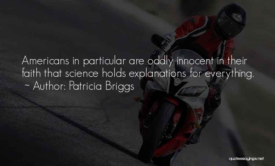 Patricia Briggs Quotes: Americans In Particular Are Oddly Innocent In Their Faith That Science Holds Explanations For Everything.