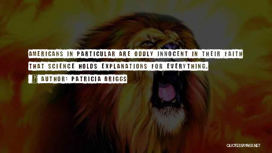 Patricia Briggs Quotes: Americans In Particular Are Oddly Innocent In Their Faith That Science Holds Explanations For Everything.