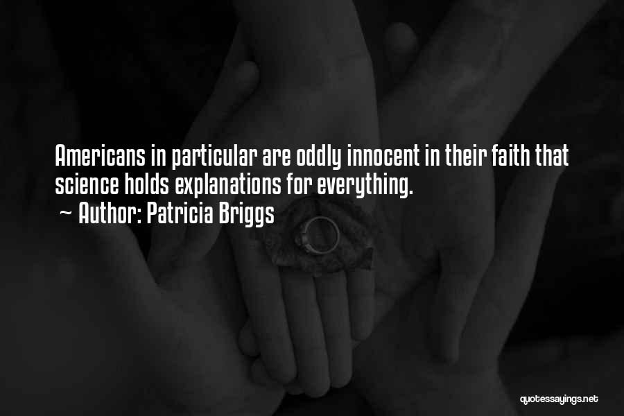 Patricia Briggs Quotes: Americans In Particular Are Oddly Innocent In Their Faith That Science Holds Explanations For Everything.
