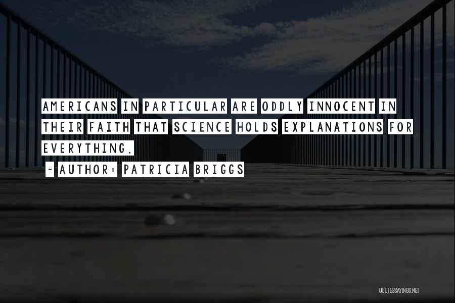 Patricia Briggs Quotes: Americans In Particular Are Oddly Innocent In Their Faith That Science Holds Explanations For Everything.