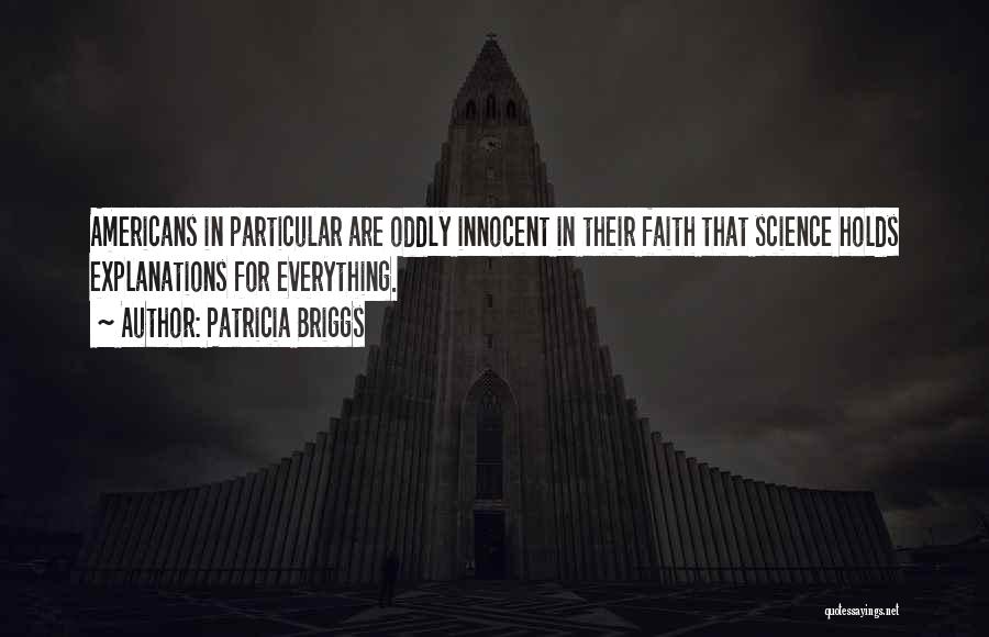 Patricia Briggs Quotes: Americans In Particular Are Oddly Innocent In Their Faith That Science Holds Explanations For Everything.