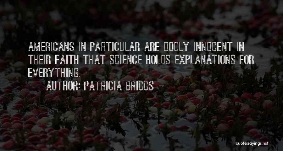 Patricia Briggs Quotes: Americans In Particular Are Oddly Innocent In Their Faith That Science Holds Explanations For Everything.