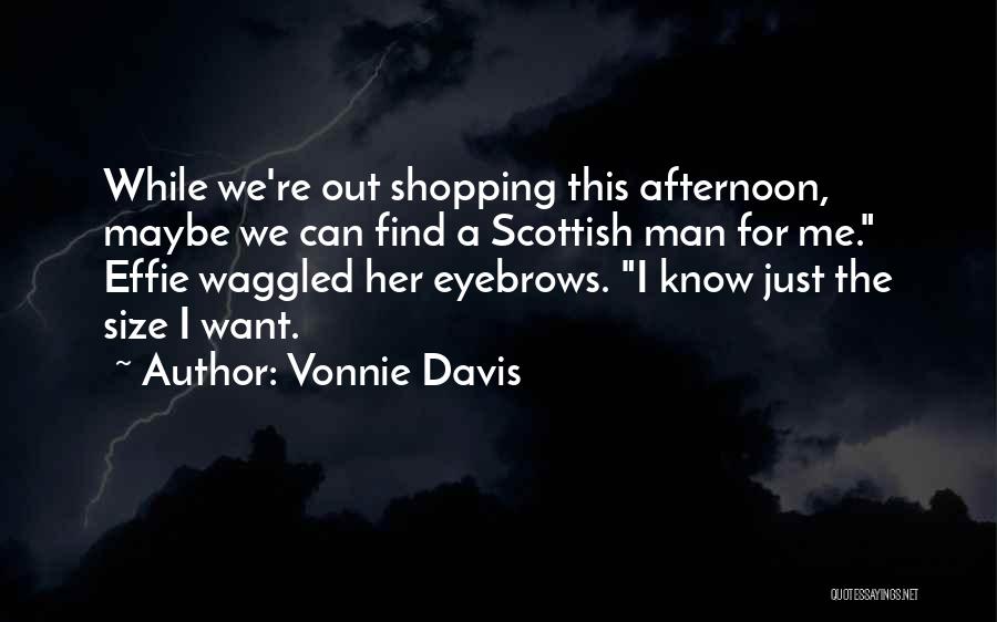 Vonnie Davis Quotes: While We're Out Shopping This Afternoon, Maybe We Can Find A Scottish Man For Me. Effie Waggled Her Eyebrows. I