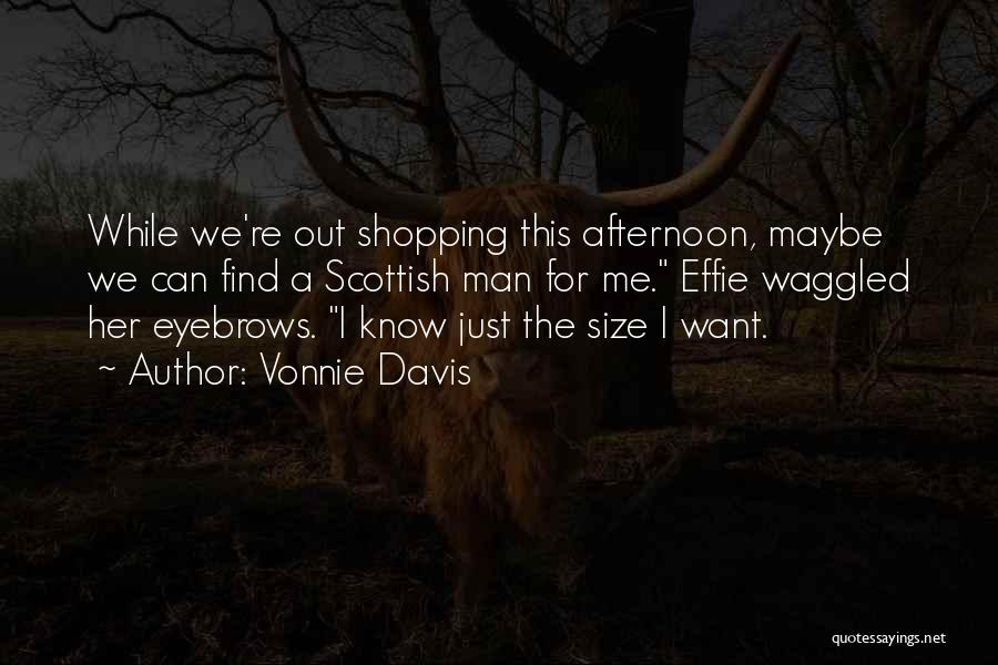 Vonnie Davis Quotes: While We're Out Shopping This Afternoon, Maybe We Can Find A Scottish Man For Me. Effie Waggled Her Eyebrows. I