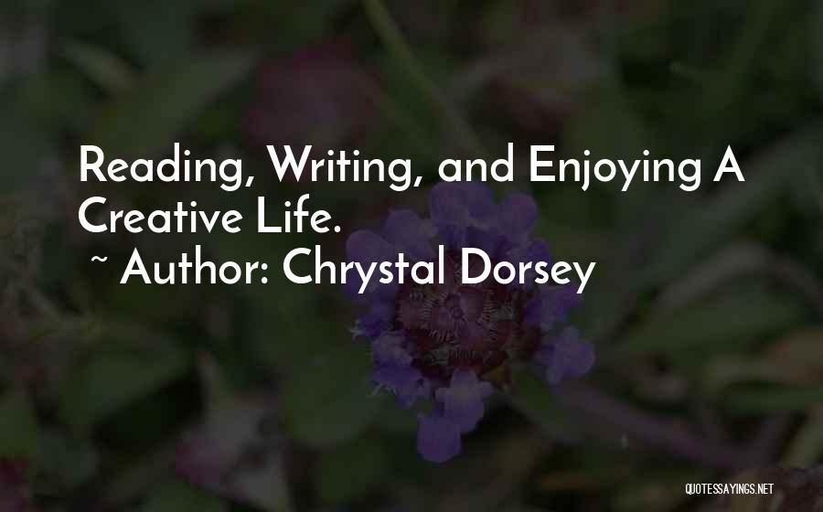 Chrystal Dorsey Quotes: Reading, Writing, And Enjoying A Creative Life.