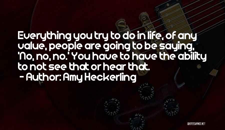 Amy Heckerling Quotes: Everything You Try To Do In Life, Of Any Value, People Are Going To Be Saying, 'no, No, No.' You