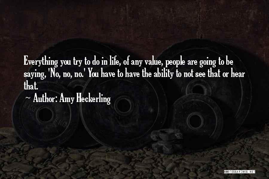 Amy Heckerling Quotes: Everything You Try To Do In Life, Of Any Value, People Are Going To Be Saying, 'no, No, No.' You